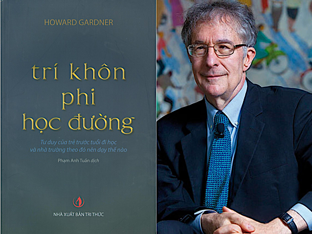 GS. Howard Earl Gardner cuốn sách  “ Trí khôn phi học đường” trong tâm lý giáo dục nhận dạng cấu trúc nhân bản & phát triển tiềm năng sáng tạo của người học