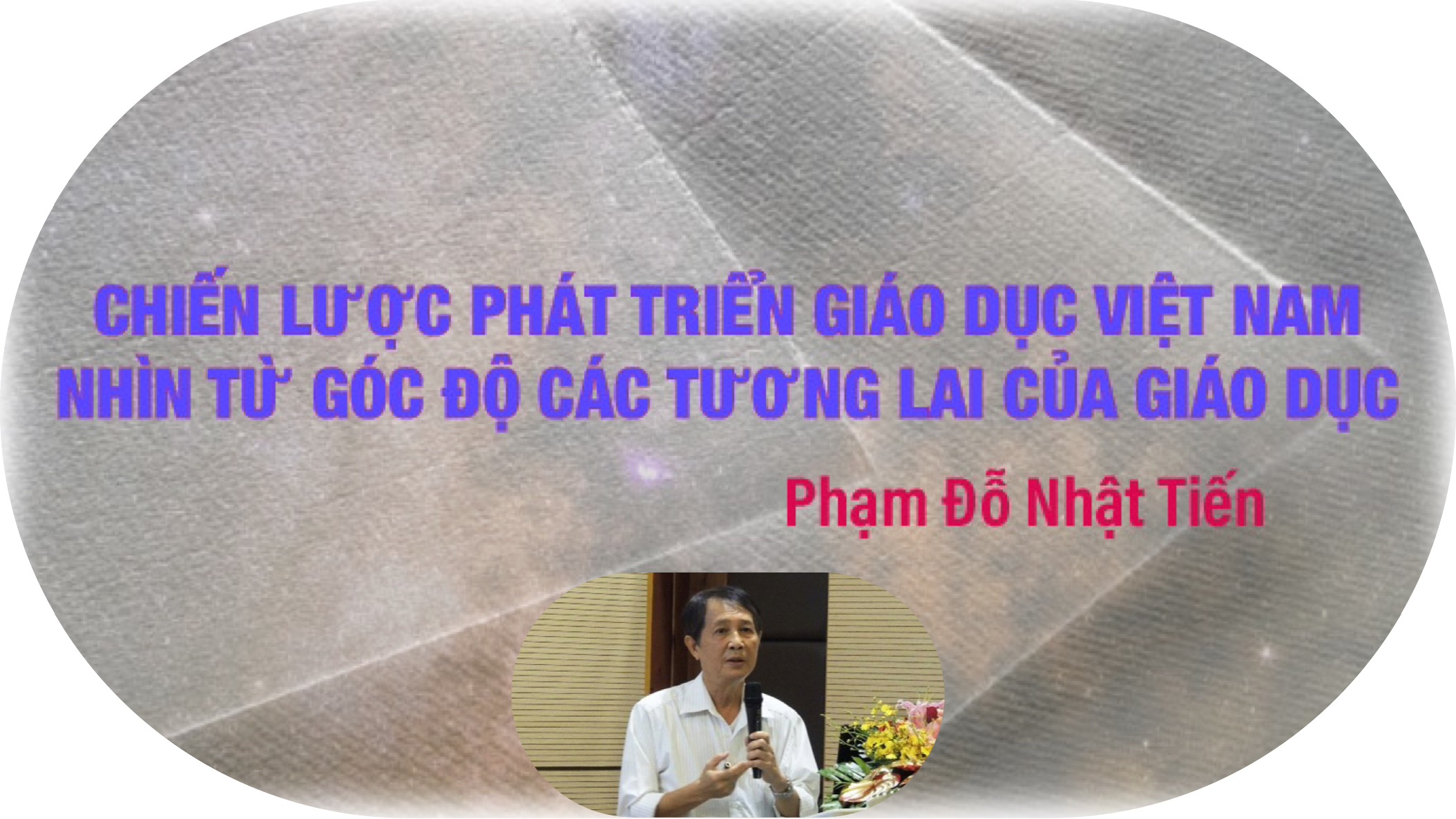 Chiến lược phát triển Giáo dục Việt Nam nhìn từ góc độ các tương lai của giáo dục – TSKH. Phạm Đỗ Nhật Tiến